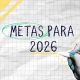 Bem-vindo 2026: 4 exemplos de metas pessoais para te inspirar a escrever as suas!